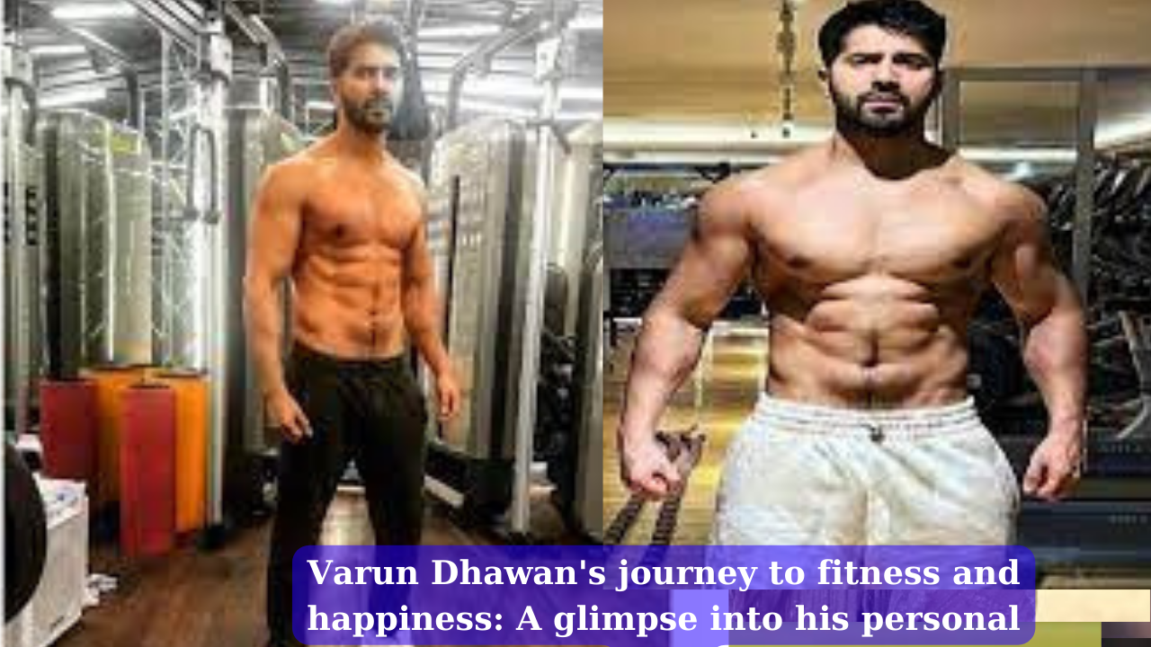 Varun Dhawan's journey to fitness and happiness: A glimpse into his personal life