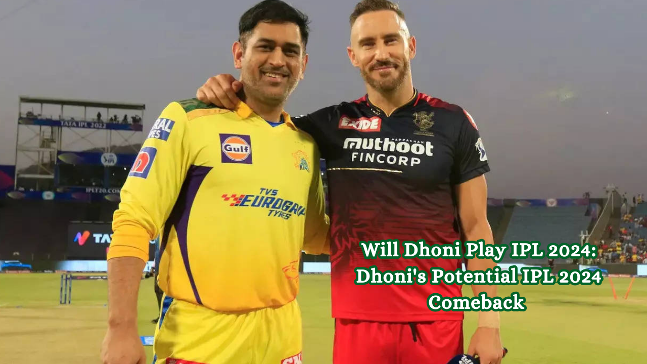 Will Dhoni Play IPL 2024