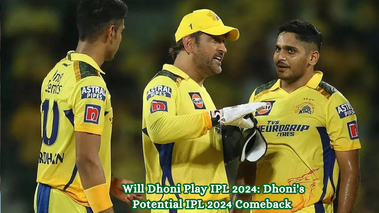 Will Dhoni Play IPL 2024